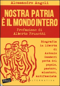 Nostra patria è il mondo intero. Biografia in libertà di Antonio Gamberi poeta del popolo, pastore, minatore, antifascista - Librerie.coop Nostra patria è il mondo intero. Biografia in libertà di Antonio Gamberi poeta del popolo, pastore, minatore, antifascista - Librerie.coop
