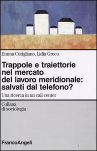 Trappole e traiettorie nel mercato del lavoro meridionale. Salvati dal telefono? Una ricerca in un call center - Librerie.coop