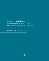 Sergio Garbato. Giornalista e scrittore per la Provincia di Rovigo. Raccolta di testi - Librerie.coop