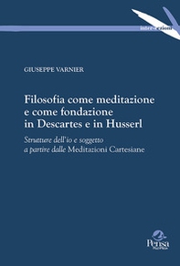Filosofia come meditazione e come fondazione in Descartes e in Husserl. Strutture dell'io e soggetto a partire dalle Meditazioni Cartesiane - Librerie.coop