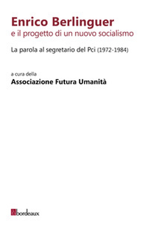 Enrico Berlinguer e il progetto di un nuovo socialismo. La parola al segretario del Pci (1972-1984) - Librerie.coop Enrico Berlinguer e il progetto di un nuovo socialismo. La parola al segretario del Pci (1972-1984) - Librerie.coop