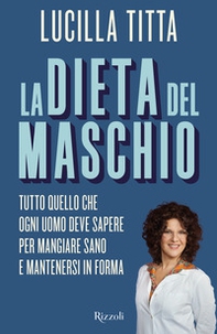 La dieta del maschio. Tutto quello che ogni uomo deve sapere per mangiare sano e mantenersi in forma - Librerie.coop