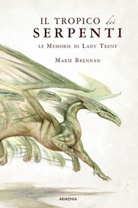 Il tropico dei serpenti. Le memorie di Lady Trent - Librerie.coop