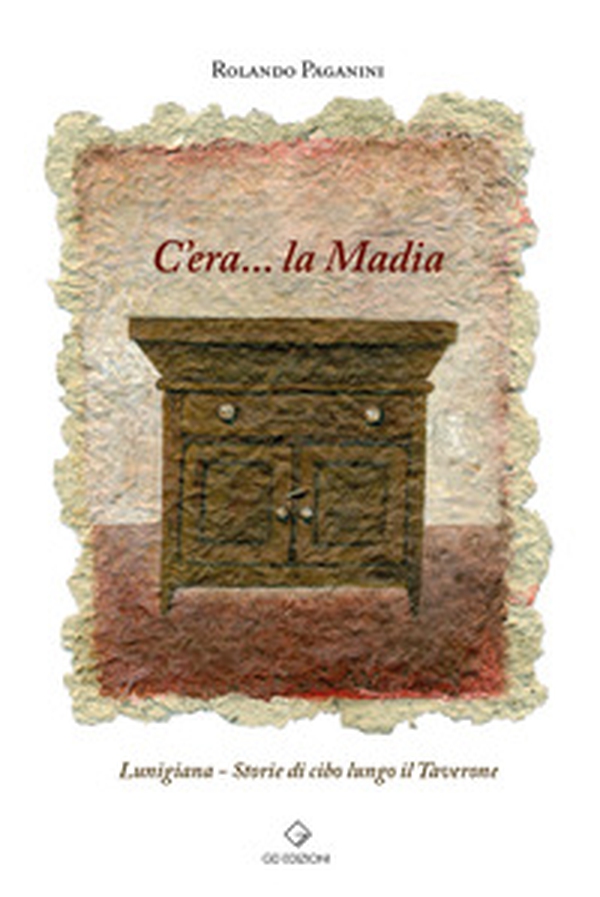 C'era... la Madia. Lunigiana. Storie di cibo lungo il Taverone - Librerie.coop C'era... la Madia. Lunigiana. Storie di cibo lungo il Taverone - Librerie.coop