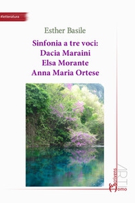 Sinfonia a tre voci: Dacia Maraini, Elsa Morante, Anna Maria Ortese - Librerie.coop