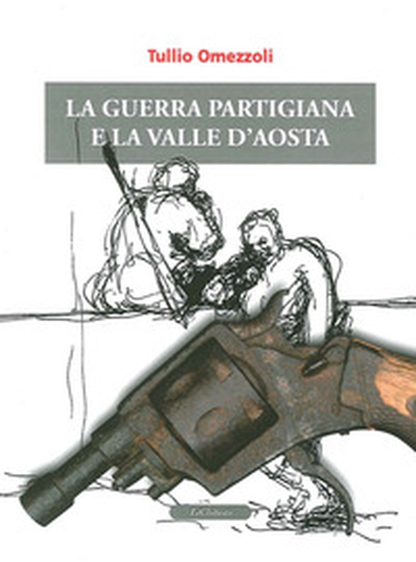 La guerra partigiana e la Valle d'Aosta - Librerie.coop La guerra partigiana e la Valle d'Aosta - Librerie.coop