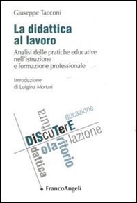 La didattica al lavoro. Analisi delle pratiche educative nell'istruzione e formazione professionale - Librerie.coop