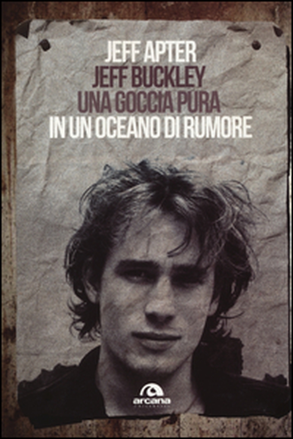 Jeff Buckley. Una goccia pura in un oceano di rumore - Librerie.coop Jeff Buckley. Una goccia pura in un oceano di rumore - Librerie.coop
