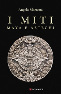 I miti maya e aztechi - Librerie.coop I miti maya e aztechi - Librerie.coop