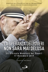 La speranza dei poveri non sarà mai delusa. III giornata mondiale poveri 17 Novembre 2019. Sussidio pastorale - Librerie.coop