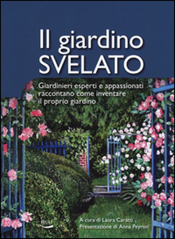 Il giardino svelato. Giardinieri esperti e appassionati raccontano come inventare il proprio giardino - Librerie.coop Il giardino svelato. Giardinieri esperti e appassionati raccontano come inventare il proprio giardino - Librerie.coop