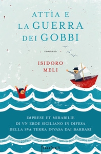 Attìa e la guerra dei gobbi. Imprese et mirabilie di un eroe siciliano in difesa della sua terra invasa dai barbari - Librerie.coop