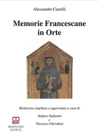 Memorie Francescane in Orte. Riedizione ampliata e aggiornata - Librerie.coop