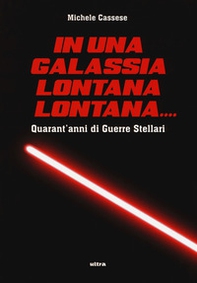In una galassia lontana lontana... Quarant'anni di Guerre Stellari - Librerie.coop In una galassia lontana lontana... Quarant'anni di Guerre Stellari - Librerie.coop