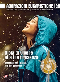 Adorazioni eucaristiche. Sussidio per la preghiera personale e comunitaria. Gioia di vivere alla tua presenza. Adorazioni per i giovani alla luce del Sinodo - Vol. 14 - Librerie.coop
