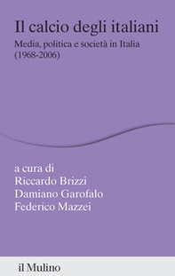 Il calcio degli italiani. Media, politica e società in Italia (1968-2006) - Librerie.coop