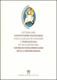 Lettera del santo padre Francesco con la quale si concede l'indulgenza in occasione del Giubileo straordinario della misericordia - Librerie.coop