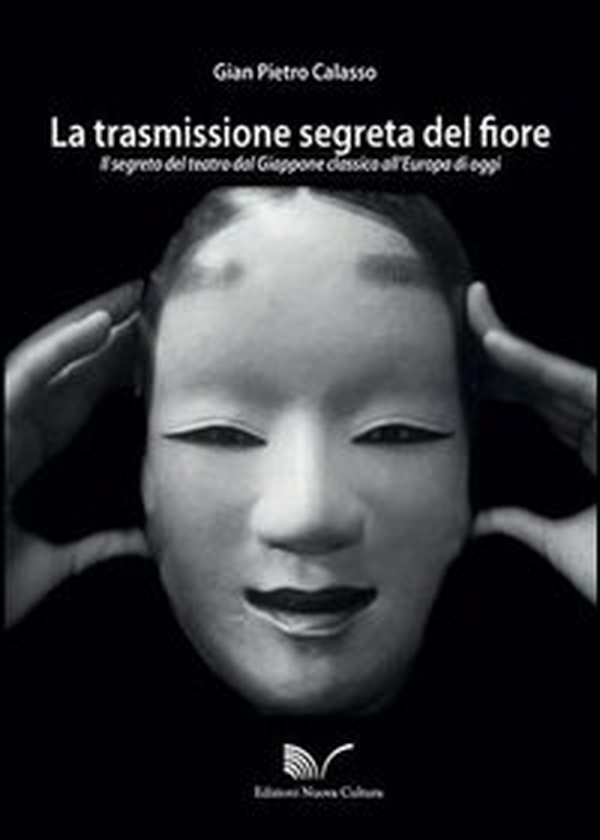 La trasmissione segreta del fiore. Il segreto del teatro dal Giappone classico all'Europa oggi - Librerie.coop La trasmissione segreta del fiore. Il segreto del teatro dal Giappone classico all'Europa oggi - Librerie.coop