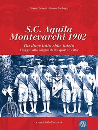 S.C. Aquila Montevarchi 1902. Da dove tutto ebbe inizio. Viaggio alle origini dello sport in città - Librerie.coop S.C. Aquila Montevarchi 1902. Da dove tutto ebbe inizio. Viaggio alle origini dello sport in città - Librerie.coop