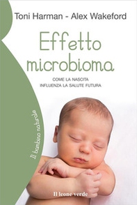 Effetto microbioma. Come la nascita influenza la salute futura - Librerie.coop Effetto microbioma. Come la nascita influenza la salute futura - Librerie.coop