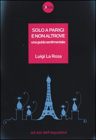 Solo a Parigi e non altrove. Una guida sentimentale - Librerie.coop