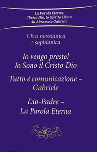 L'era messianica e sophianica: Io vengo presto! Io sono il Cristo-Dio-Tutto è comunicazione Gabriele-Dio-Padre, la parola eterna - Librerie.coop