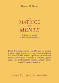 La matrice della mente. Relazioni oggettuali e dialogo psicoanalitico - Librerie.coop La matrice della mente. Relazioni oggettuali e dialogo psicoanalitico - Librerie.coop