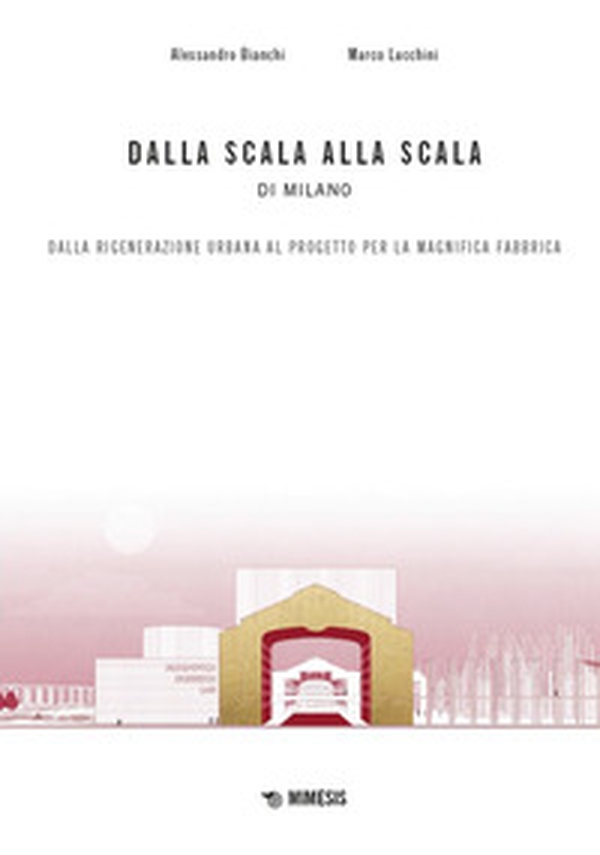 Dalla scala alla Scala di Milano. Dalla rigenerazione urbana al progetto per la Magnifica Fabbrica - Librerie.coop Dalla scala alla Scala di Milano. Dalla rigenerazione urbana al progetto per la Magnifica Fabbrica - Librerie.coop