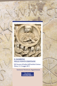 Il bambino nelle fonti cristiane. 45° incontro di Studiosi dell'antichità cristiana (Roma, 11-13 maggio 2017) - Librerie.coop
