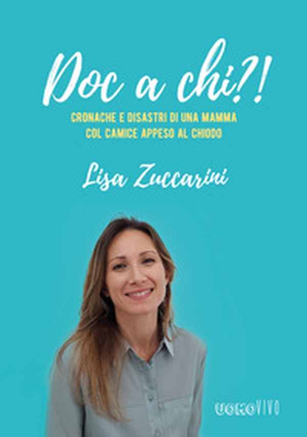 Doc a chi?!. Cronache e disastri di una mamma col camice appeso al chiodo - Librerie.coop Doc a chi?!. Cronache e disastri di una mamma col camice appeso al chiodo - Librerie.coop