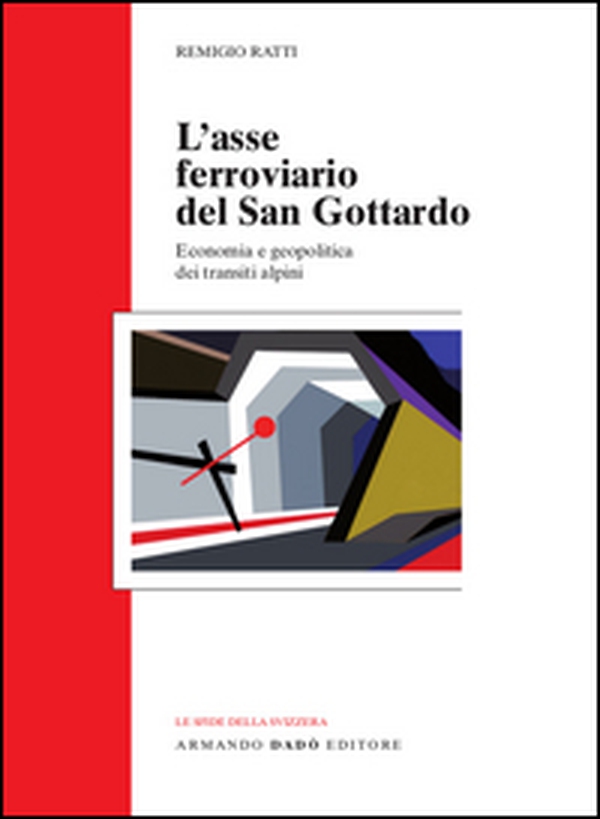 L'asse ferroviario del san Gottardo. Economia e geopolitica dei transiti alpini - Librerie.coop L'asse ferroviario del san Gottardo. Economia e geopolitica dei transiti alpini - Librerie.coop