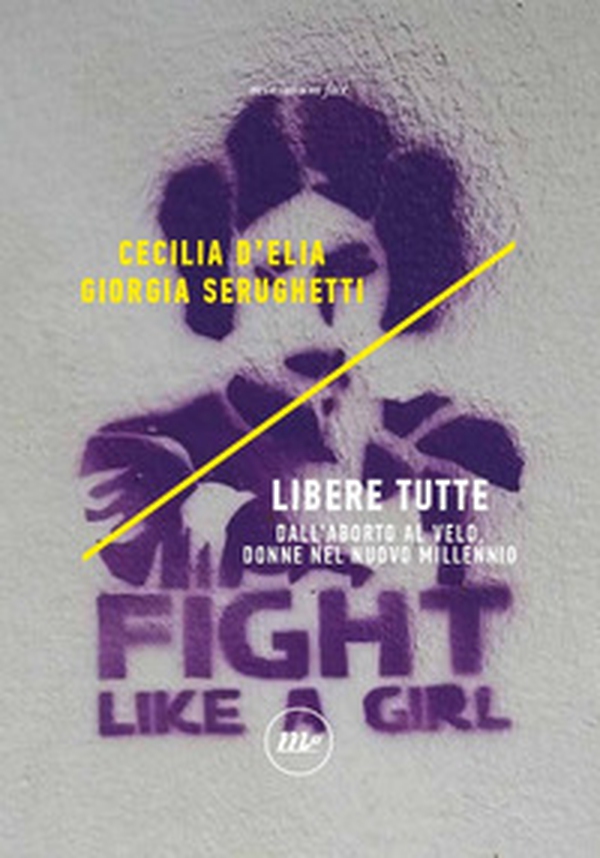 Libere tutte. Dall'aborto al velo, donne nel nuovo millennio - Librerie.coop Libere tutte. Dall'aborto al velo, donne nel nuovo millennio - Librerie.coop