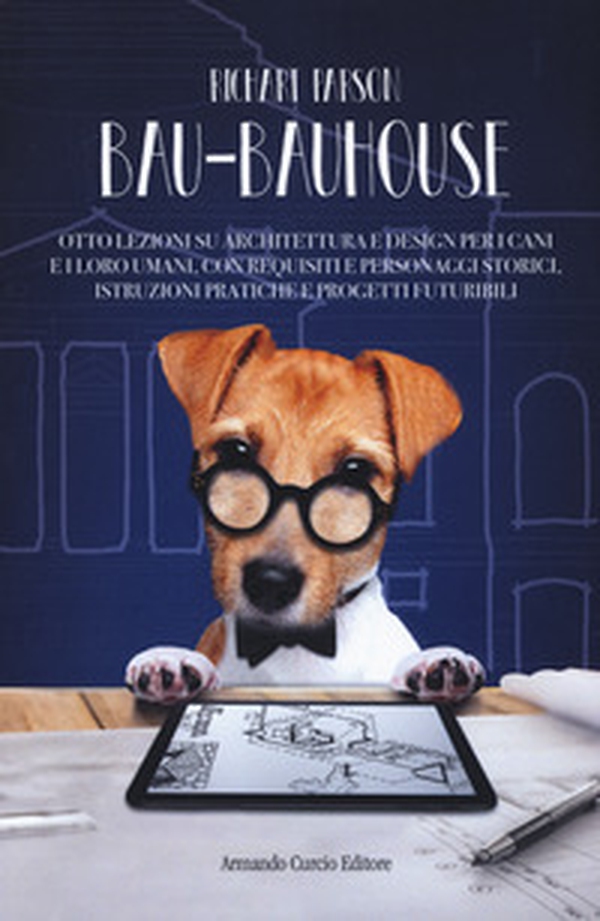 Bau-bauhouse. Otto lezioni su architettura e design per i cani e i loro umani, con requisiti e personaggi storici, istruzioni pratiche e progetti futuribili - Librerie.coop Bau-bauhouse. Otto lezioni su architettura e design per i cani e i loro umani, con requisiti e personaggi storici, istruzioni pratiche e progetti futuribili - Librerie.coop