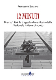 12 Minuti. Brema,1966: la tragedia dimenticata della Nazionale italiana di nuoto - Librerie.coop
