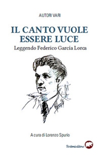Il canto vuole essere luce. Leggendo Federico García Lorca - Librerie.coop