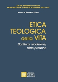 Etica teologica della vita. Scrittura, tradizione, sfide pratiche. Atti del seminario di studio promosso dalla Pontificia accademia per la vita - Librerie.coop