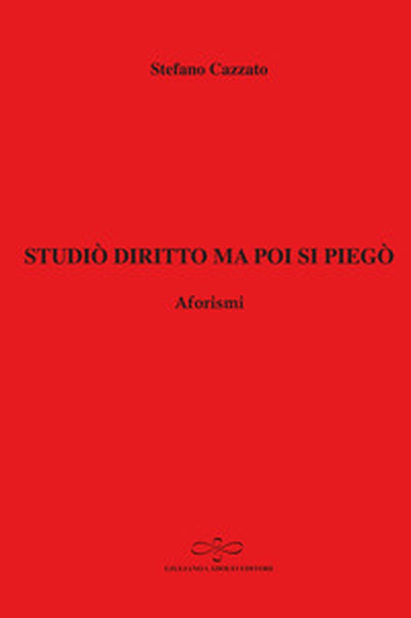 Studiò diritto ma poi si piegò. Aforismi - Librerie.coop Studiò diritto ma poi si piegò. Aforismi - Librerie.coop