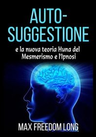 Auto-suggestione e la nuova teoria Huna del mesmerismo e l'ipnosi - Librerie.coop