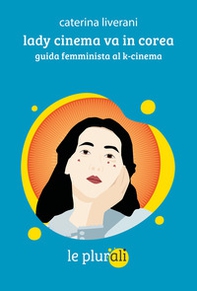 Lady cinema va in Corea. Guida femminista al k-cinema - Librerie.coop