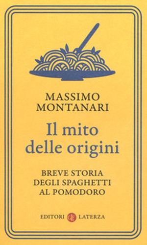 Il mito delle origini. Breve storia degli spaghetti al pomodoro - Librerie.coop