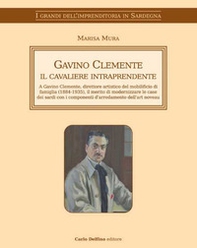 Gavino Clemente il cavaliere intraprendente. A Gavino Clemente, direttore artistico del mobilificio di famiglia (1884-1935), il merito di modernizzare le case dei sardi con i componenti d'arredamento dell'art noveau - Librerie.coop