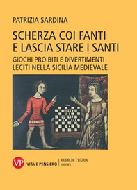 Scherza coi fanti e lascia stare i santi. Giochi proibiti e divertimenti leciti nella Sicilia medievale - Librerie.coop