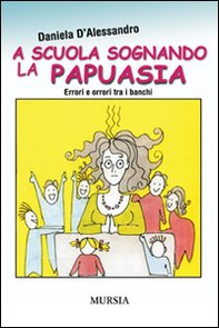 A scuola sognando la Papuasia. Errori e orrori tra i banchi - Librerie.coop