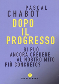 Dopo il progresso. Si può ancora credere al nostro mito più concreto? - Librerie.coop Dopo il progresso. Si può ancora credere al nostro mito più concreto? - Librerie.coop