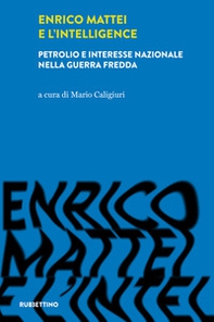 Enrico Mattei e l'intelligence. Petrolio e interesse nazionale nella guerra fredda - Librerie.coop