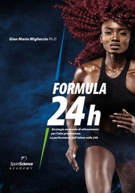 Formula 24h. Strategie avanzate di allenamento per l'alta prestazione. La performance dell'atleta nelle 24h - Librerie.coop