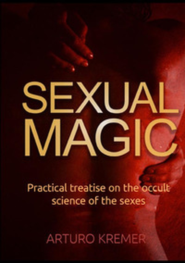 Sexual Magic. Practical treatise on the occult science of the sexes - Librerie.coop Sexual Magic. Practical treatise on the occult science of the sexes - Librerie.coop
