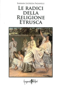 Le radici della religione etrusca. Influenze e correnti culturali dall'Europa al mediterraneo orientale - Librerie.coop