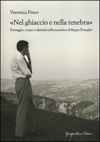 «Nel ghiaccio e nella tenebra». Paesaggio, corpo e identità nella narrativa di Beppe Fenoglio - Librerie.coop «Nel ghiaccio e nella tenebra». Paesaggio, corpo e identità nella narrativa di Beppe Fenoglio - Librerie.coop