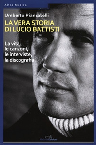 La vera storia di Lucio Battisti. La vita, le canzoni, le interviste, la discografia - Librerie.coop